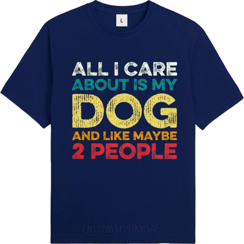 Mens Tshirt Street Wear For Her Round Neck Tshirt All I Care About Is My Dog And Like Maybe 2 People Retro For Men Teeshirt