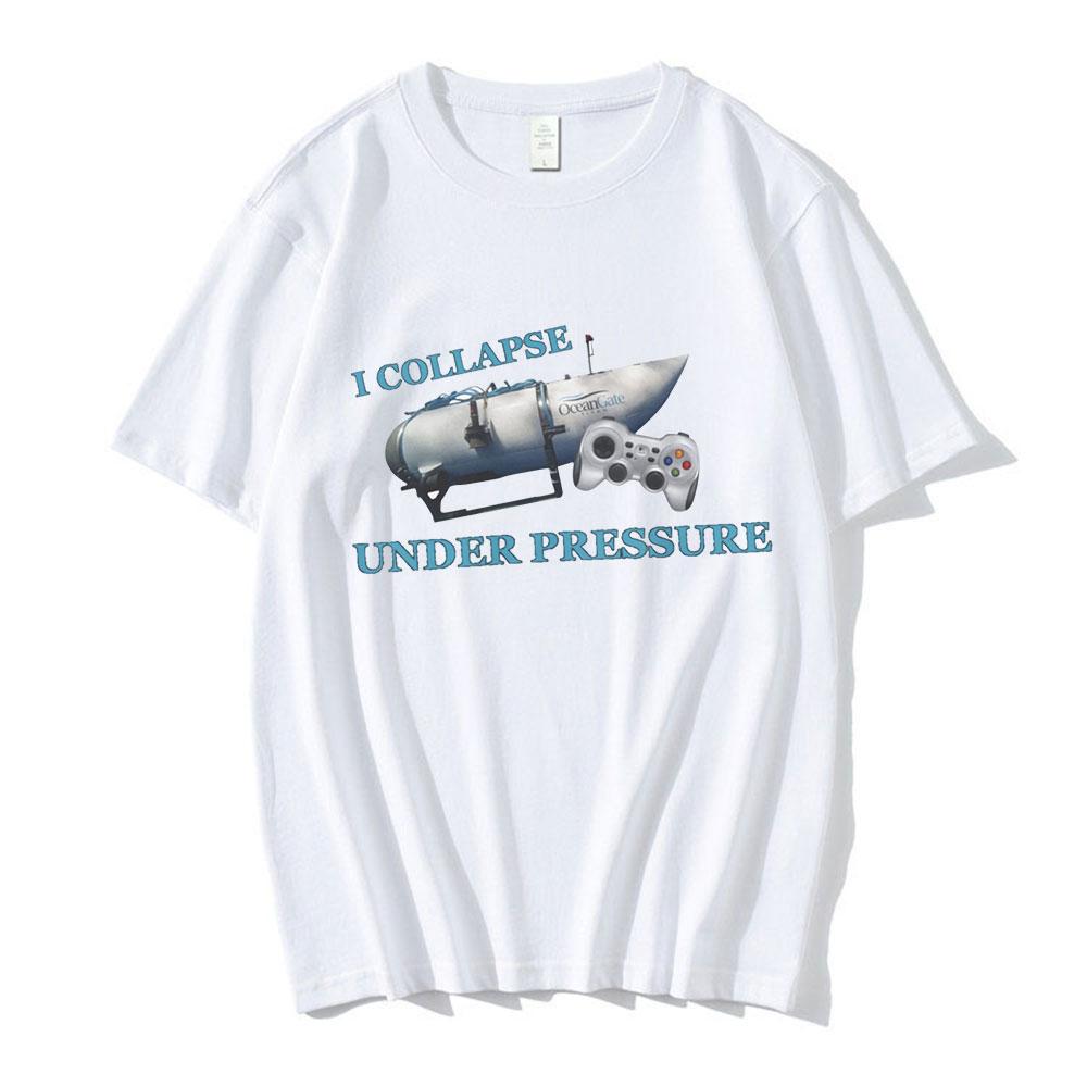 I Collapse Under Pressure Funny T Shirt Unisexs Clothing High Quality 100 Cotton Short Sleeve Tshirt Harajuku Oversized Tshirts