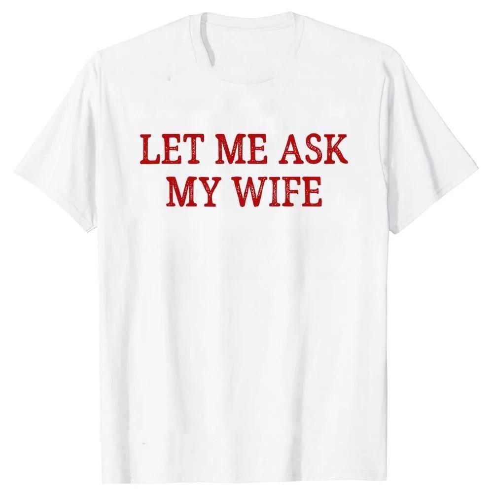 Let Me Ask My Wife T Shirts Vintage Style Graphic Cotton Streetwear Short Sleeve Christmas Gifts Tshirt Mens Tshirt