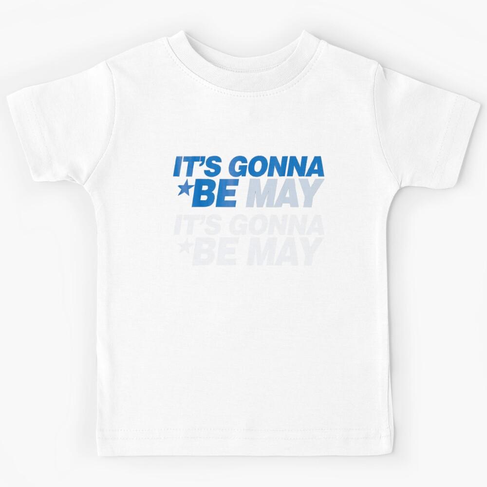 Gift It s Gonna Be May music Memes funny Be May Meme love motivation music Kids T-Shirt 130