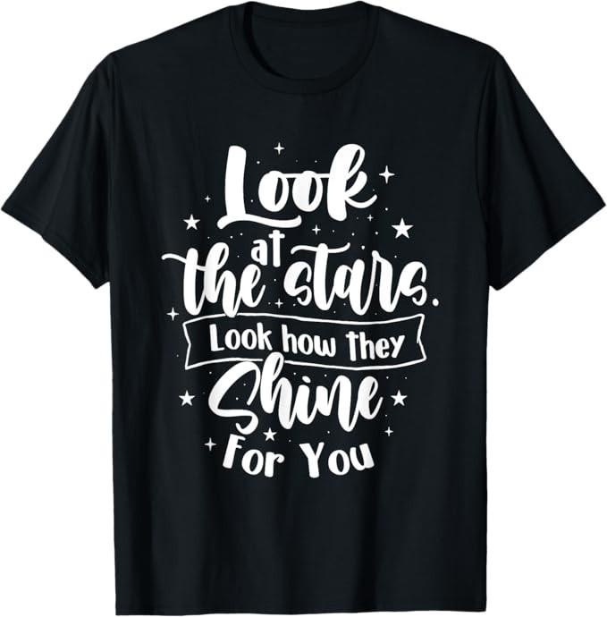 Look At The Stars Look How They Shine For You - Motivational T-Shirt