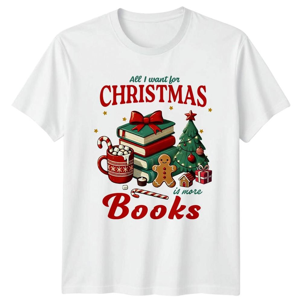 All I Want For Christmas Is More Books Christmas Holidays Unisexs Unisexs Graphic S