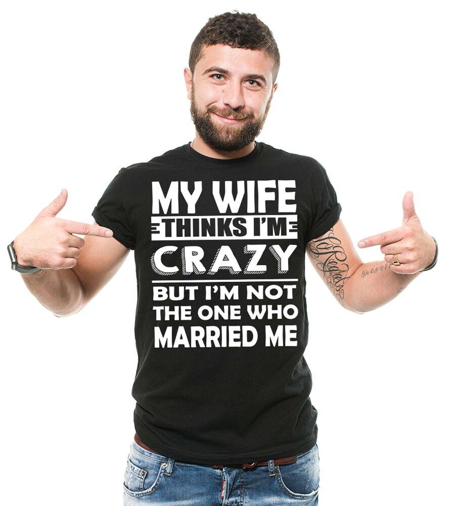 

Mens My Wife Thinks I m Crazy Shirt Funny Husband Gift Husband Anniversary Shirt Unisex T-Shirt XXXXL
