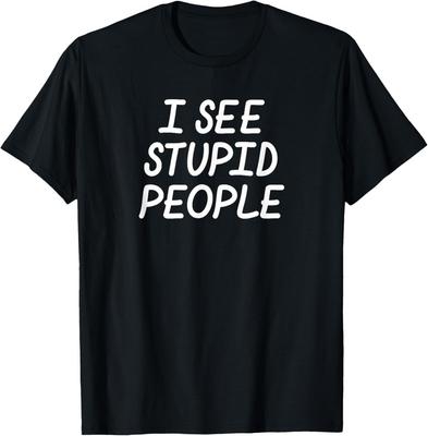 Sarcastic_ I See Stupid People_ Funny_ Joke_ Family Tee Gift Unisex T-Shirt Unisex T-Shirt