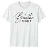 Breathe Slowly TShirt Mindfulness Lifestyle Birthday Gift For Him And Her