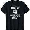 Nacho Average Mom, Funny, Jokes, Sarcastic Sayings T-Shirt