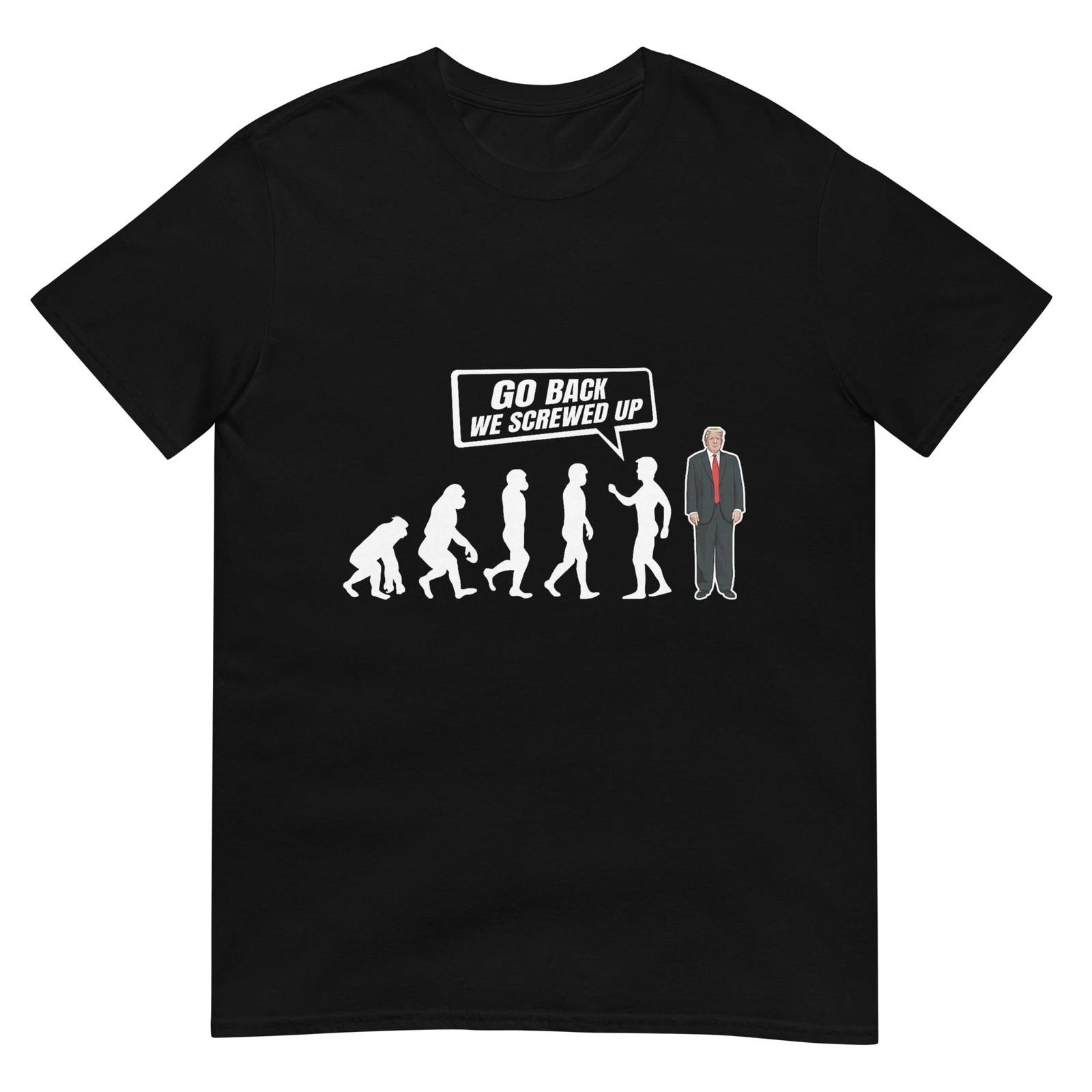 Funny Anti Trump Go Back We Screwed Up Trump Evolution T-Shirt L