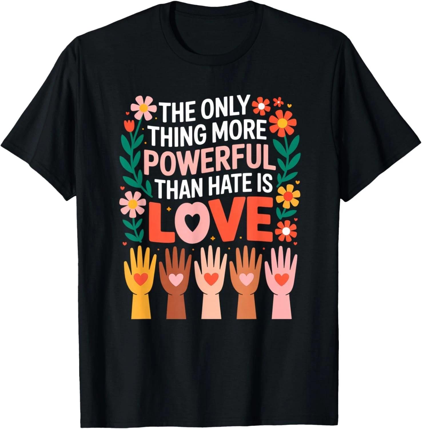 The Only Thing More Powerful Than Hate is Love Gift Unisex T-Shirt 2XL