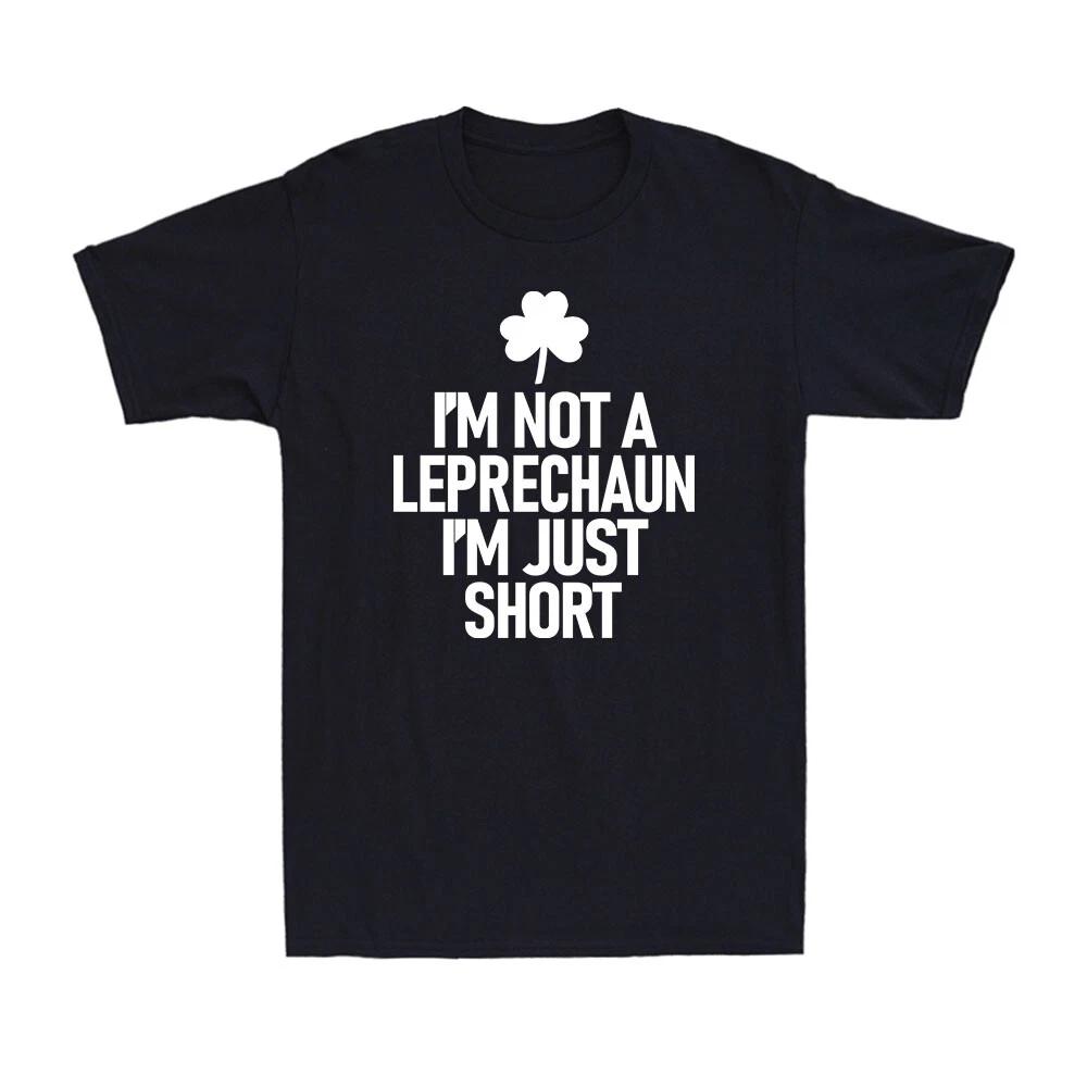 I m Not A Leprechaun I m Just Short St Patrick s Day Gift Men s Cotton T-Shirt M