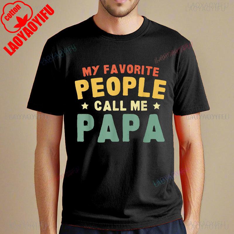 My Favorite People Call Me Papa Father TShirt Funny Man Tshirt Fashion Casual Wear High Quality Cotton Tees Camisetas Hombre
