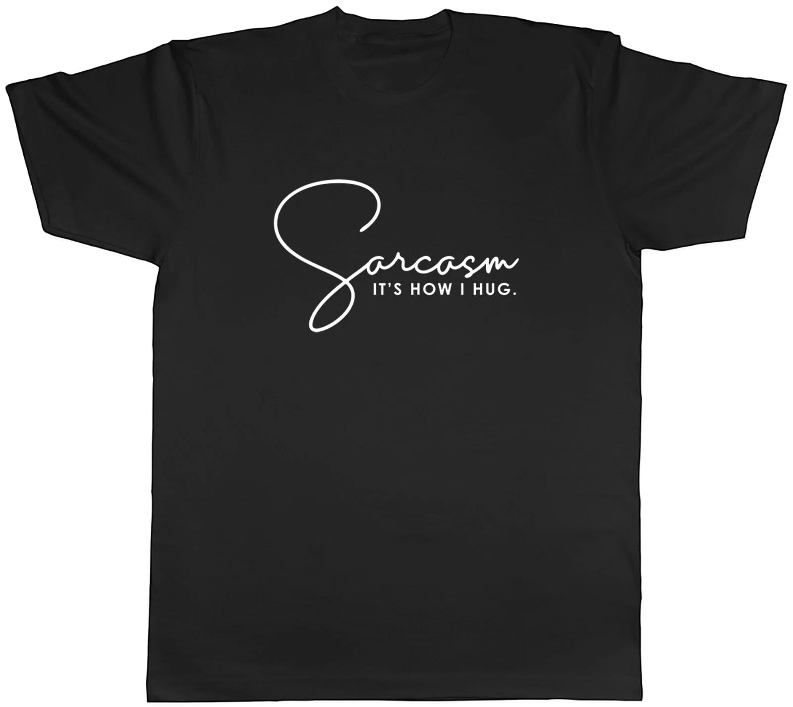 Sarcasm, It s How I Hug Mens Unisex T-Shirt Tee L