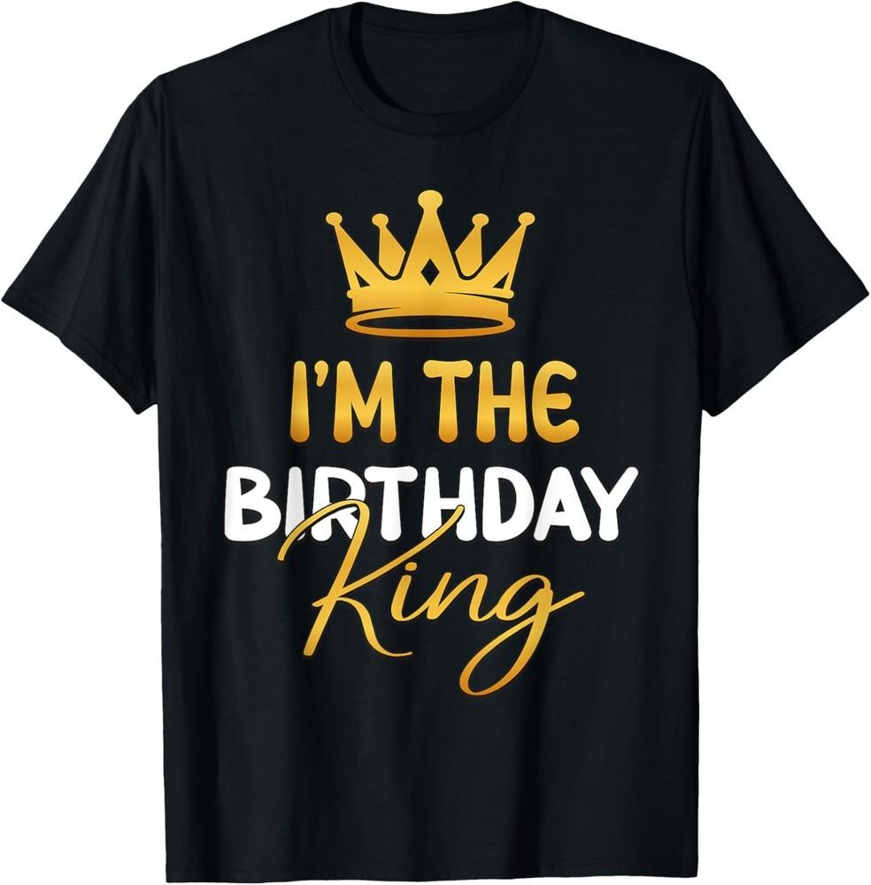 I m The Birthday King Bday Party Idea For Him T-Shirt Unisex T-Shirt XL