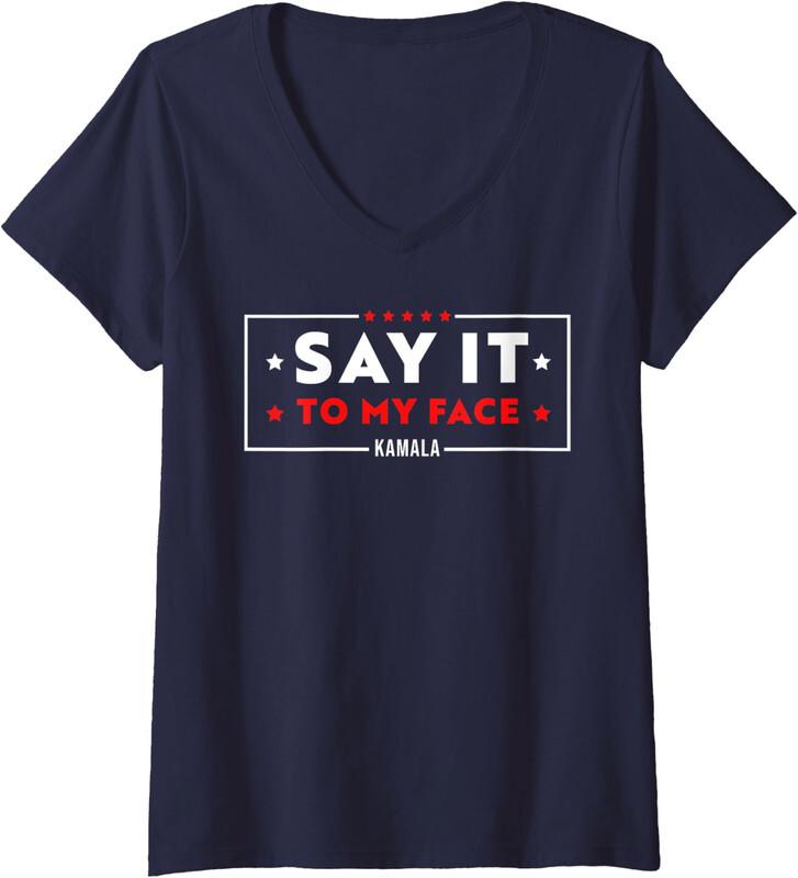 Say It To My Face Kamala Harris President Support Fan Ladies' V-Neck Tshirt Unisex T-Shirt