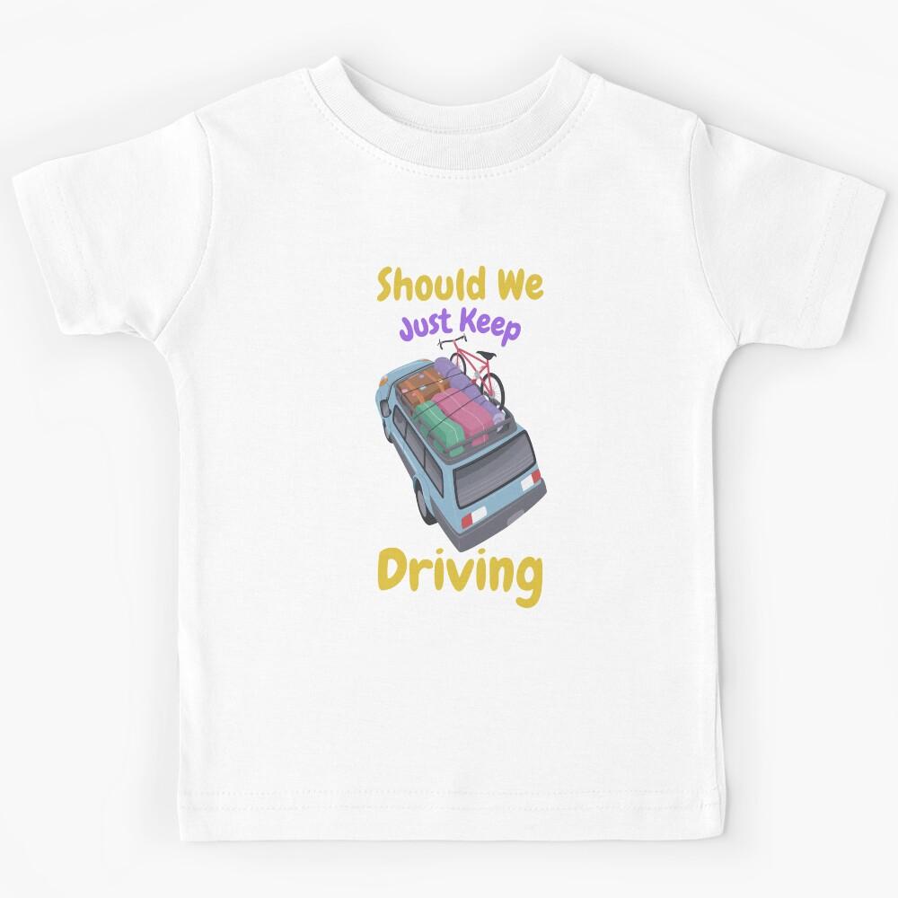 Should We Just Keep Driving Kids T-Shirt 100