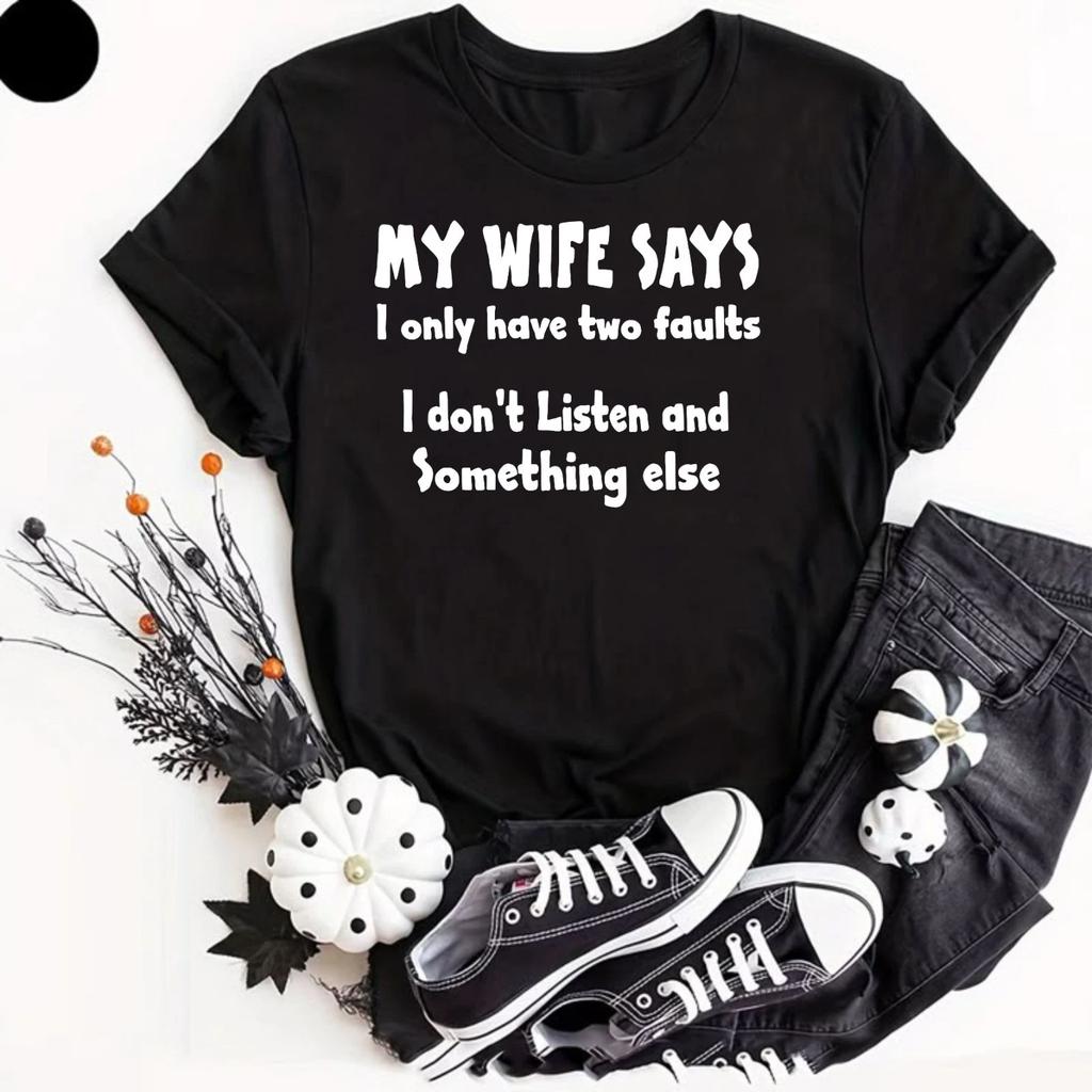 MY WIFE SAYS I HAVE TWO FAULTS I DONT LISTEN AND SOMETHING ELSE GIFT T Shirt MEN