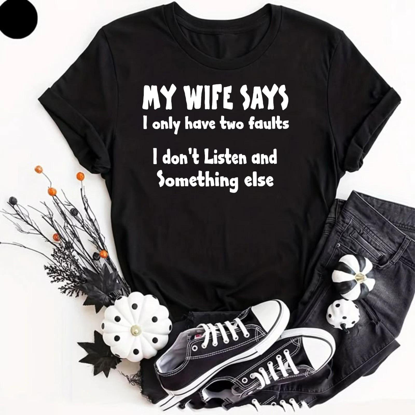 MY WIFE SAYS I HAVE TWO FAULTS I DONT LISTEN AND SOMETHING ELSE GIFT T Shirt MEN 2XL