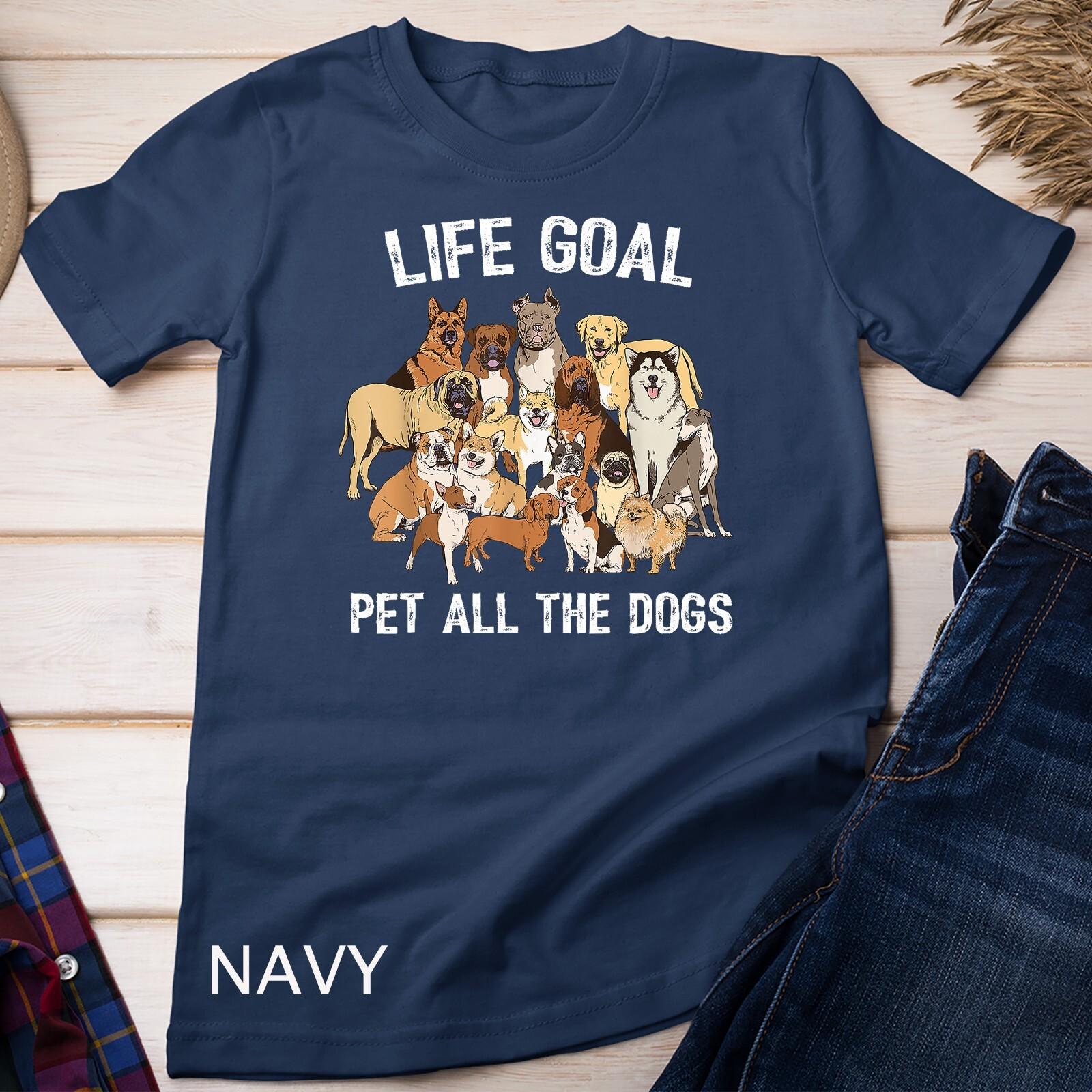 Life Goal Pet All The Dogs Shirt - Funny Dog Lover T-Shirt Mens Womens Tees Top Unisex T-Shirt Mens Womens Tees Top M