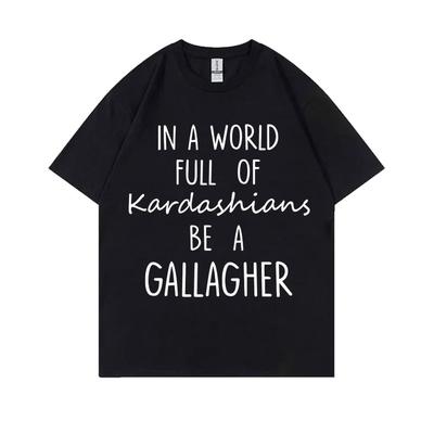 TV Shows Shameless In A World Gallagher Same Style Print Tshirt Men Fashion Casual Oversized Tshirt Male Cotton T Shirts