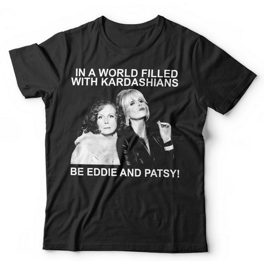 In A World Filled With Kardashians Be Eddie And Patsy T Shirt Unisex - Ab Fab