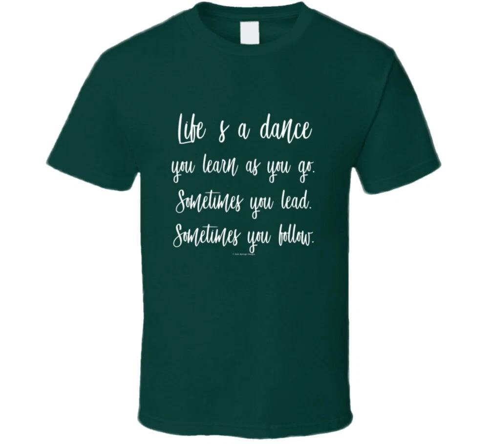 Life S A Dance You Learn As You Go Sometimes You Lead Sometimes Follow T Shirt 4XL