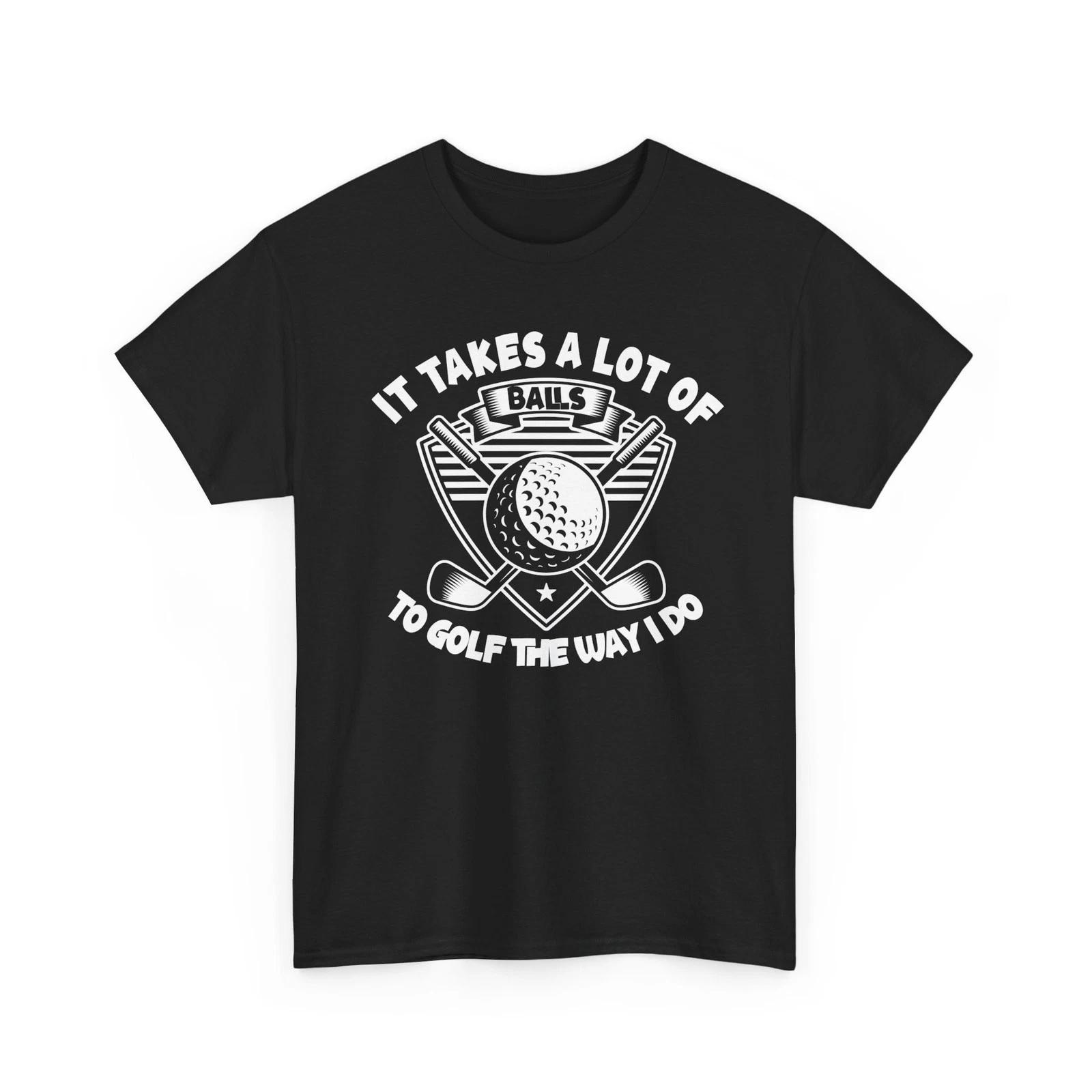 Golf T shirt, It Takes A Lot of Balls To Golf The Way I Do Golfer Funny T shirt S