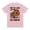 Don't Be A Loser Keep Gambling Unisex Meme T-Shirt Roulette and Poker Graphic Tshirts for Men Vintage Oversized Women T Shirt