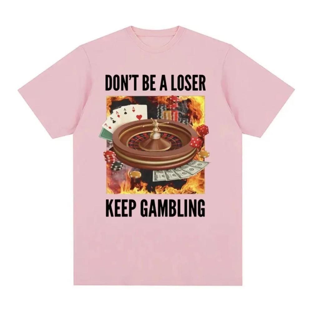 Don't Be A Loser Keep Gambling Unisex Meme T-Shirt Roulette and Poker Graphic Tshirts for Men Vintage Oversized Women T Shirt
