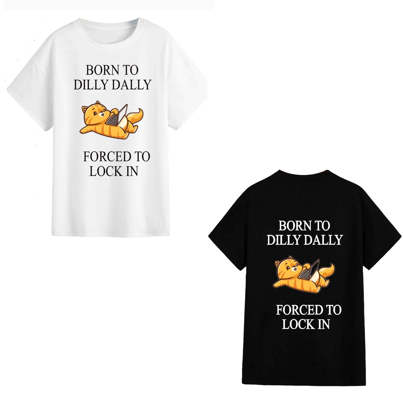 

Unisex T-Shirt - Born To Dilly Dally...Lock In - Funny Meme Gift Tiktok Cat 3XL