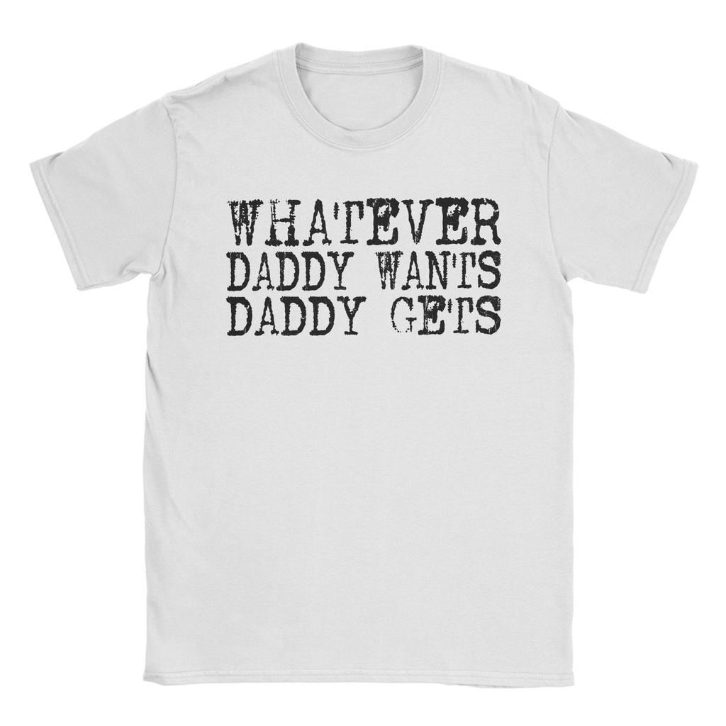 Unisexs Unisexs Whatever Daddy Wants Daddy Gets T Shirt Pure Cotton Printed Tee Shirts Top Clothing