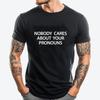 Nobody Cares About Your Pronouns Printed TShirt Mens Shirt Mens Tshirts Graphic Cotton Short Sleeve