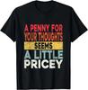 Funny_ Penny For Your Thoughts Tee_ Sarcastic Joke Tee Humor Gift Unisex T-Shirt