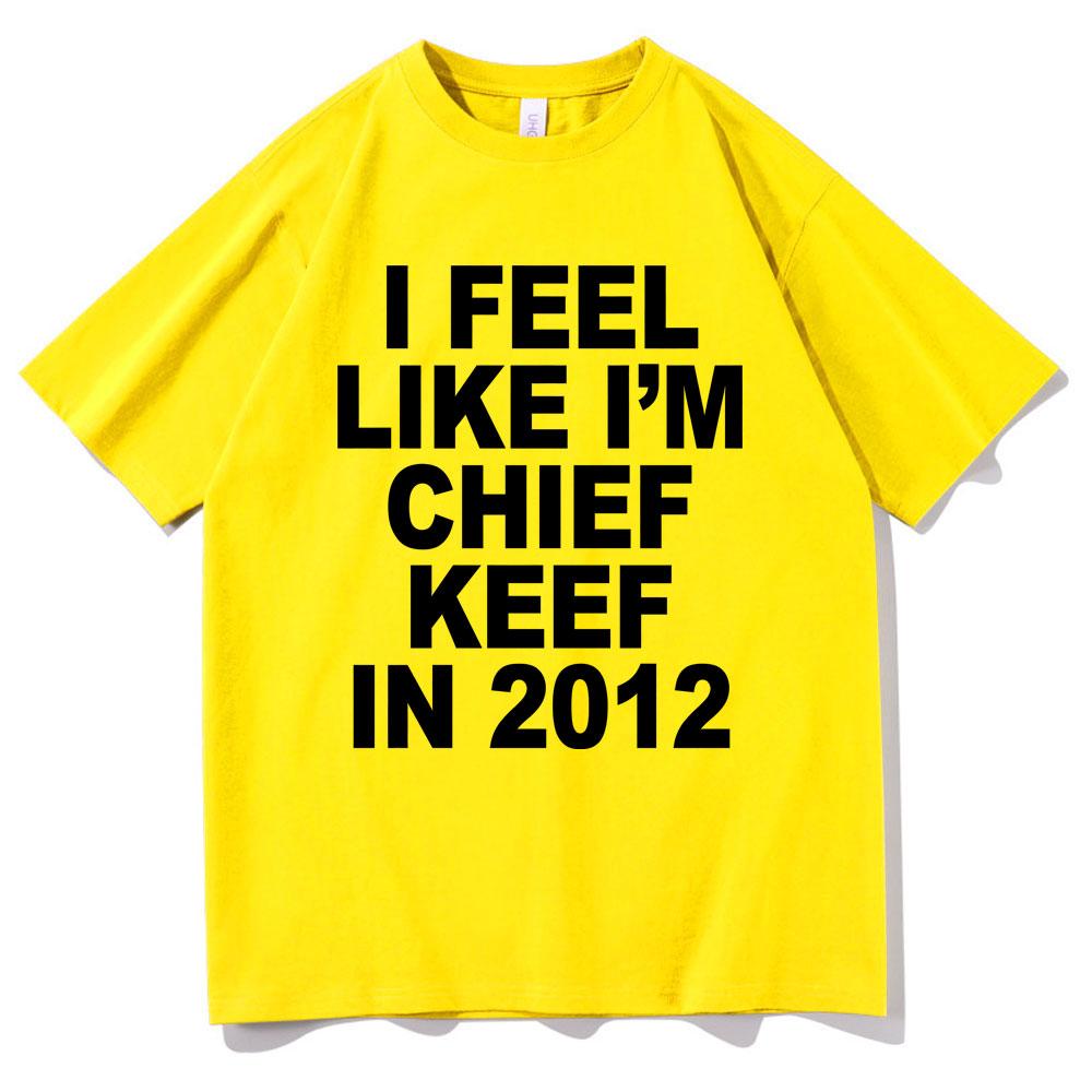 I Feel Like Im Chief Keef in 2012 Graphic Print Tshirt Funny Rap Meme Tshirt Men Hip Hop Oversized T Shirts Mens Cotton Tees
