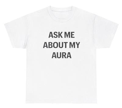 Ask Me About My Aura T Shirt Funny Sarcastic Gen Z Viral Meme Gift Humor Tee