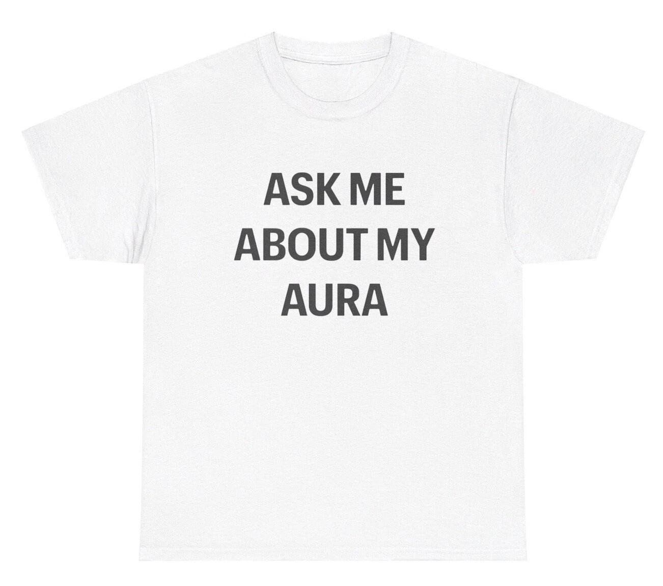 Ask Me About My Aura T Shirt Funny Sarcastic Gen Z Viral Meme Gift Humor Tee XL