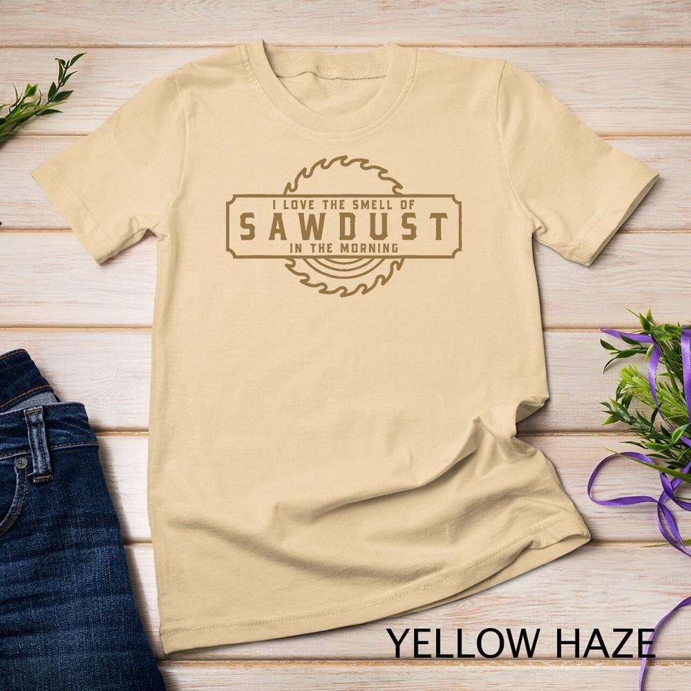 

I Love the Smell of Sawdust in the Morning - Woodworking T-Shirt Unisex T-shirt XL