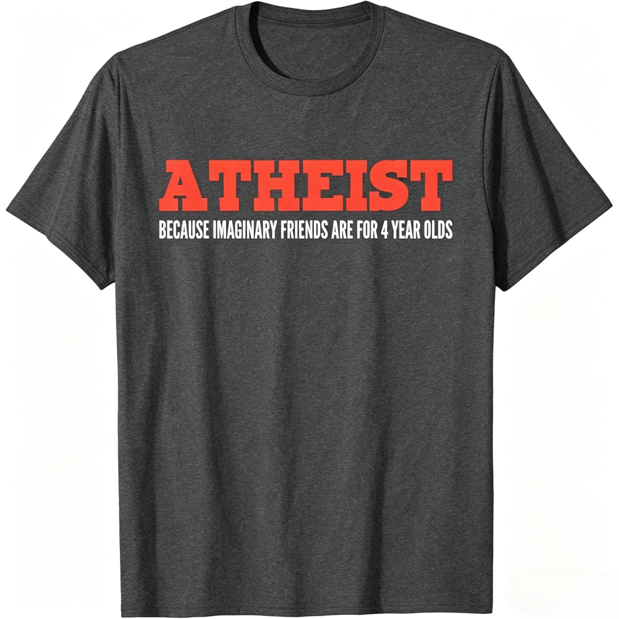 

Fun Atheist TShirt Bold Atheist Because Fantasy Friends Are Just Toys for YearOlds Slogan Unisexs Clothing Summer T Shirt 4XL