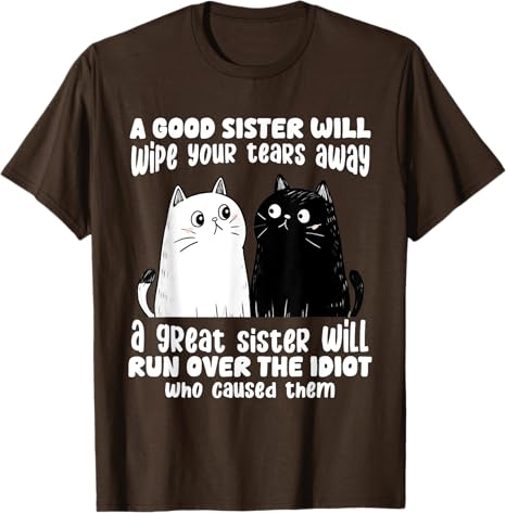 A Good Sister Will Wipe Your Tears Away Funny Cats Saying Tee TShirt Humorous Cat Lover Sisters Novelty Gifts Y2k Kitty Clothes