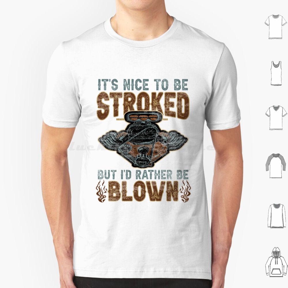Its Nice To Be Stroked But Id Rather Be Blown T Shirt Cotton Men Women DIY Print Blown Race Car Race Car Engine Design Epic