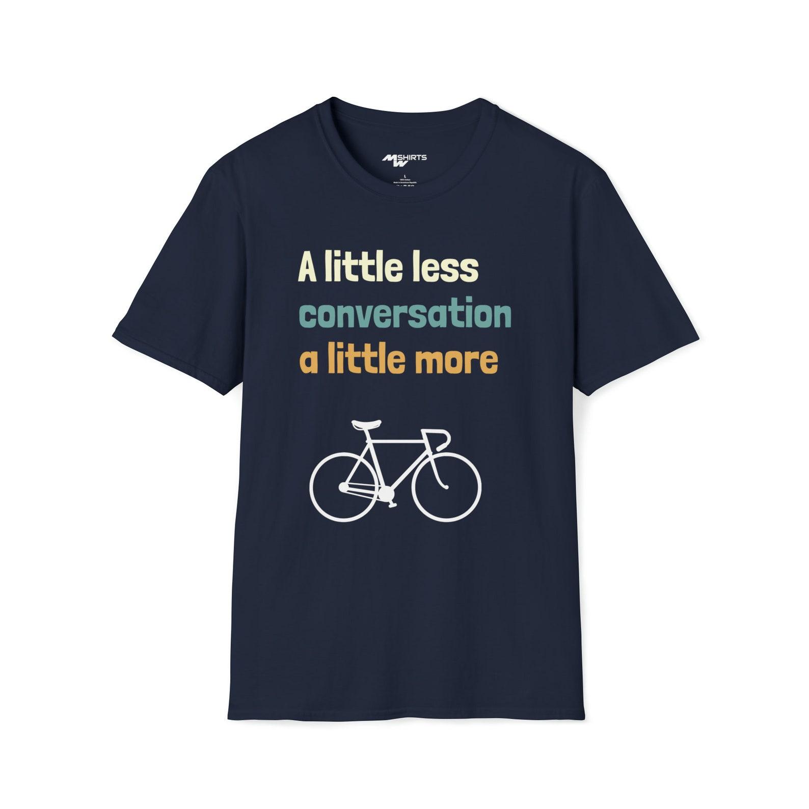 A Little Less Conversation, More Biking - Cyclist s Statement Tee/ Unisex Softstyle T-Shirt S