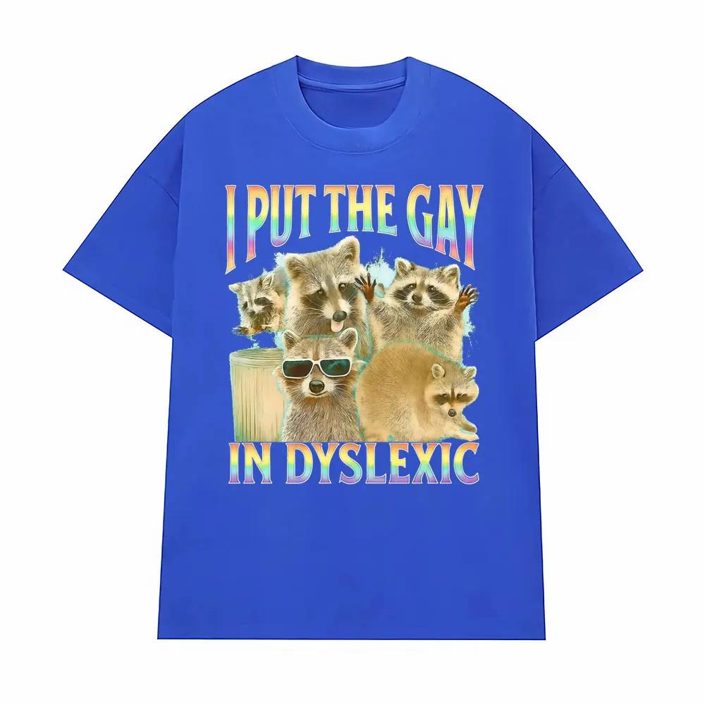 I Put The Gay in Dyslexic Funny Raccoon Meme T Shirts Men Women Short Sleeve T Shirt Casual Comfort Oversized Tshirt Streetwear