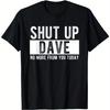Shut Up Dave From Now On There Will Be No More of Your Nonsense or Funny Quotes On Tshirts Its A Humorous Gift