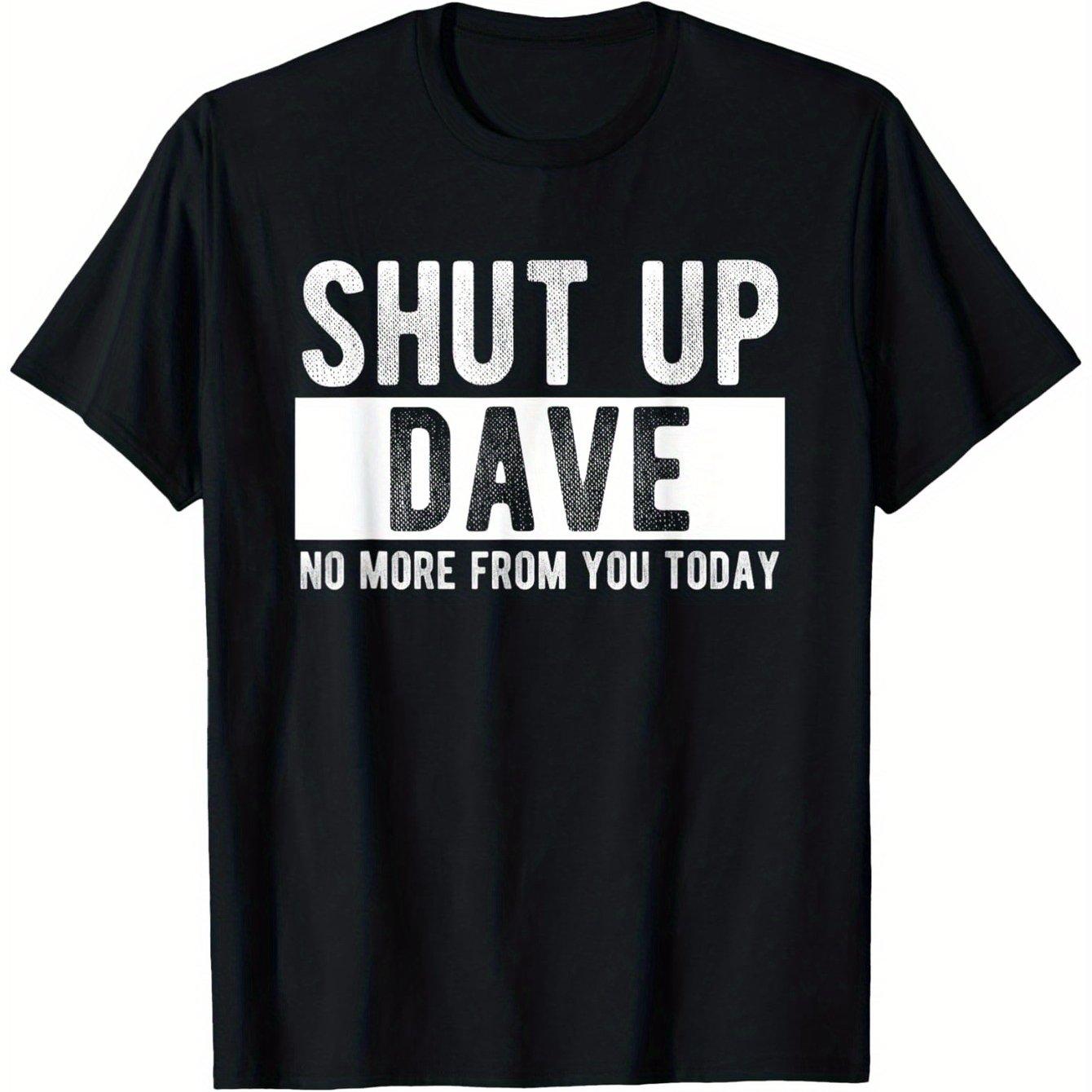 Shut Up Dave From Now on There Will Be No More of Your Nonsense or Funny Quotes on Tshirts Its A Humorous Gift S