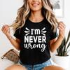 Im Never Wrong Sarcastic Humor Unisexs TShirt Confident Tee