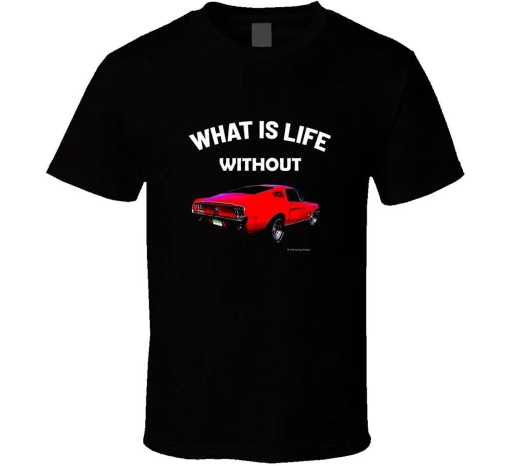 What Is Life Without 67 Mustang Fastback Funny Musclecar Gift T Shirt S