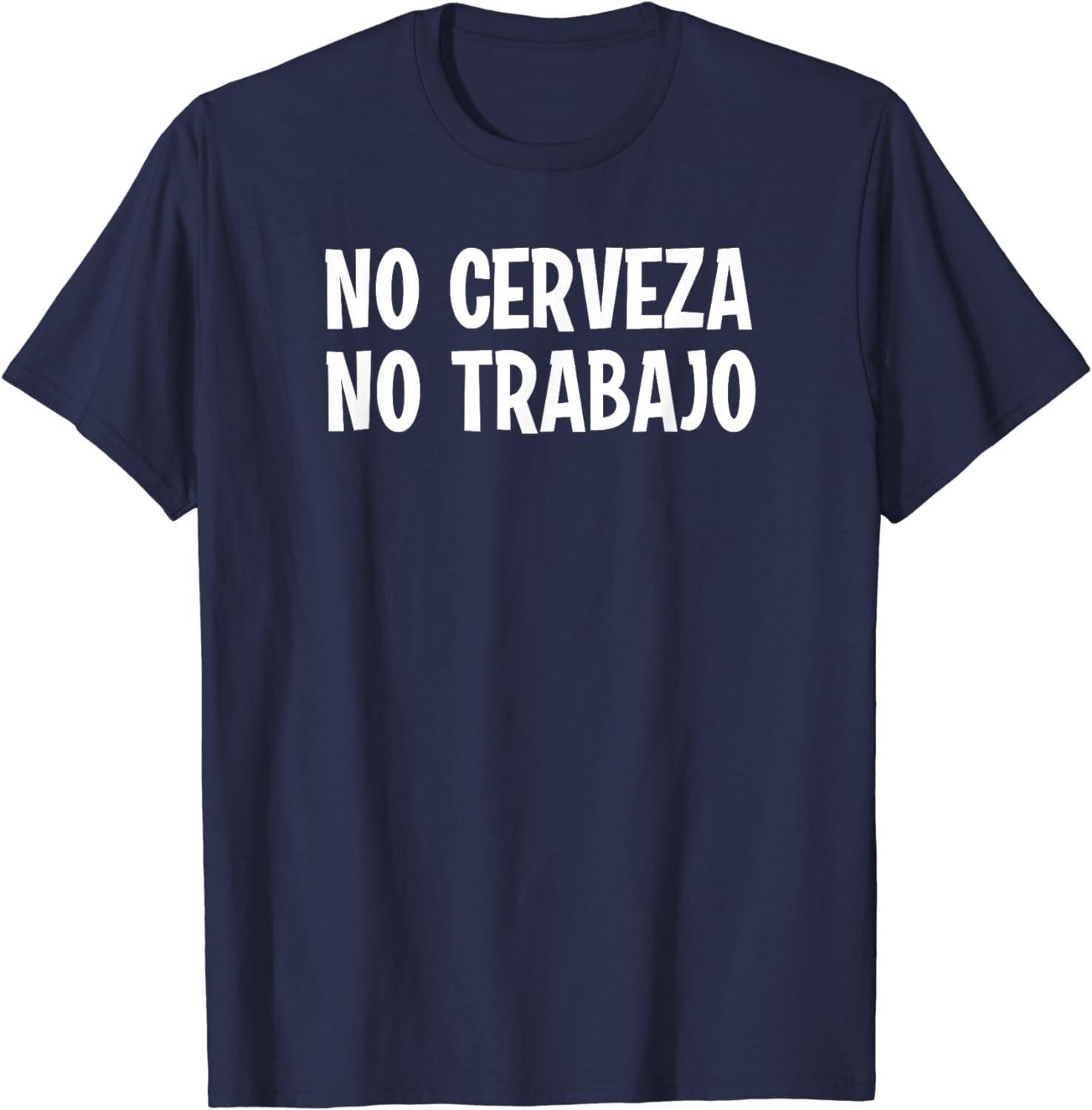 Funny No Cerveza No Trabajo No Beer No Work Spanish Unisex T-Shirt S разноцветный
