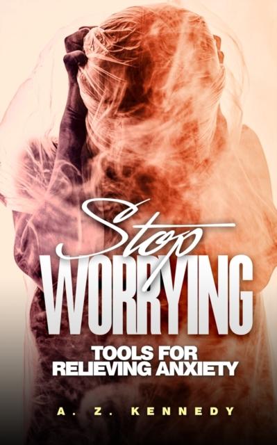 The Stop Worrying : Tools For Relieving Anxiety Book