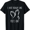 I Just Really Like Feet OK, Woman Feet Lovers, Foot Fetish T-Shirt,100% Cotton