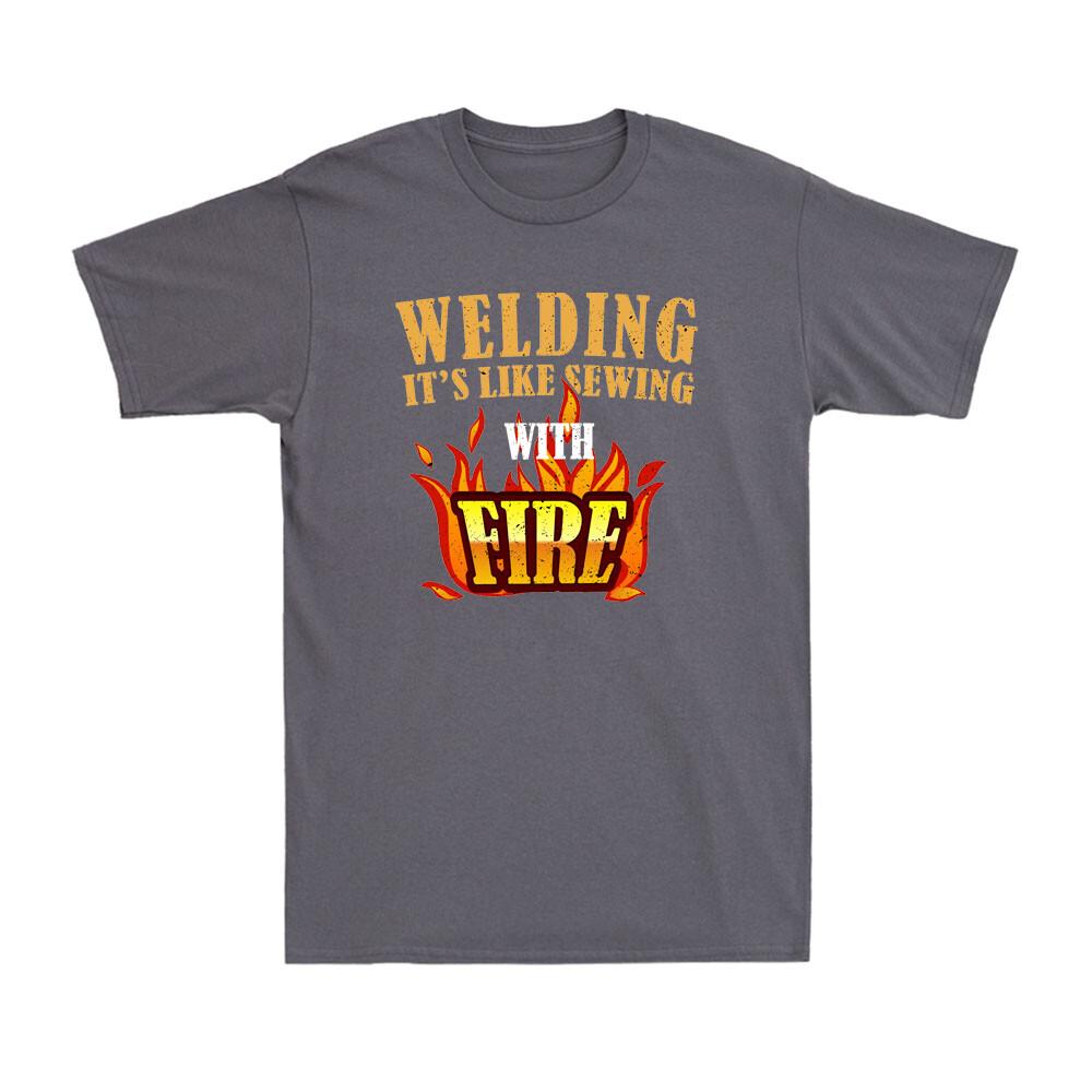 Welding Its Like Sewing With Fire Funny Welder Worker Gift Unisexs TShirt
