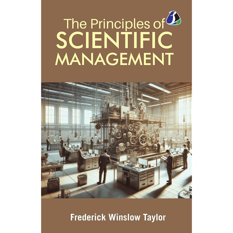 The Principles of Scientific Management The Principles of Scientific Management (1911) Is a
