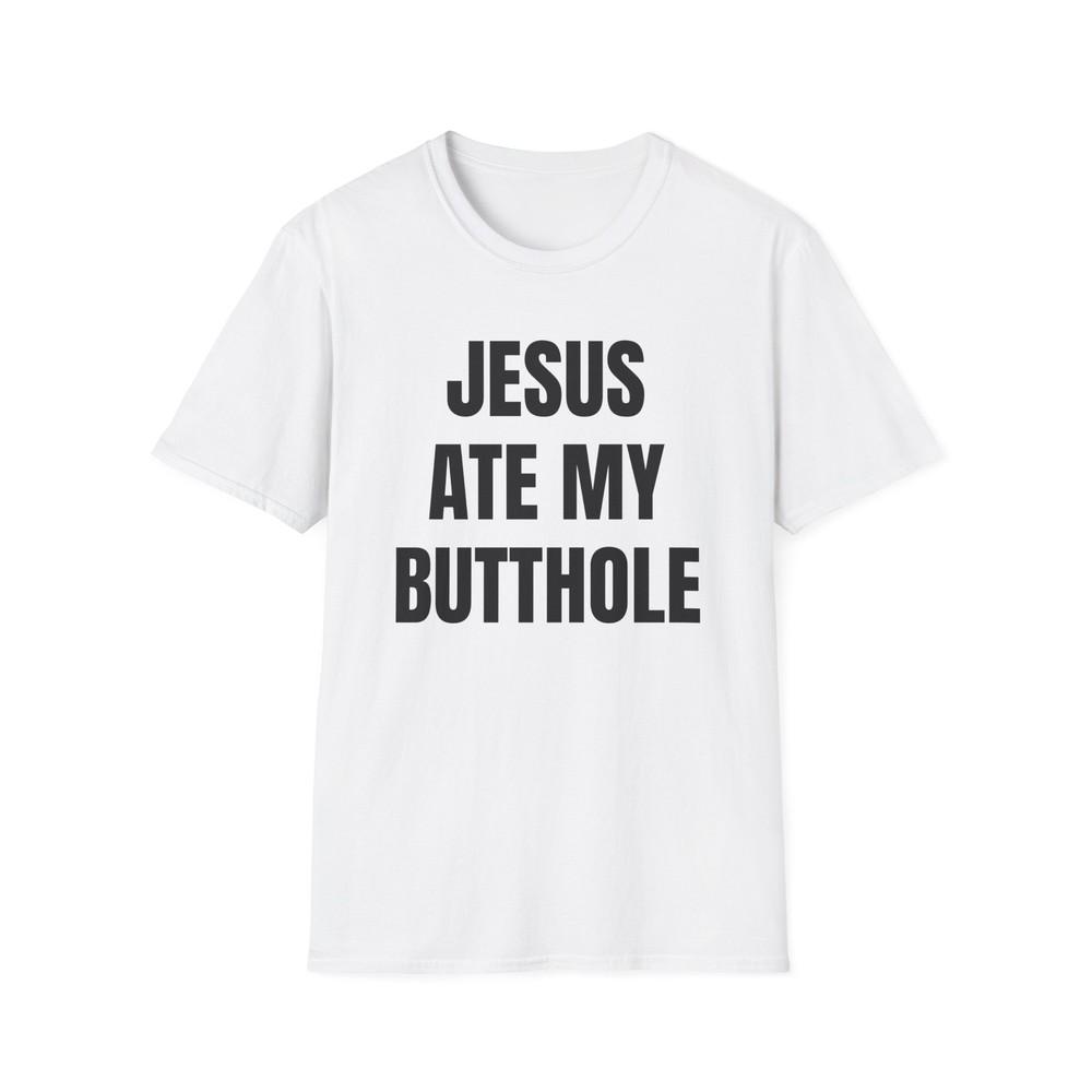 

jesus ate my butthole tshirt 4XL